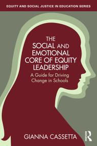 The Social and Emotional Core of Equity Leadership (A Guide for Driving Change in Schools) by Gianna Cassetta, 9781032823348
