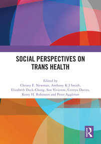 Social Perspectives on Trans Health by Christy E. Newman, Anthony K J Smith, Elizabeth Duck-Chong, Son Vivienne, Cristyn Davies, Kerry H. Robinson, Peter Aggleton, 9781032722436
