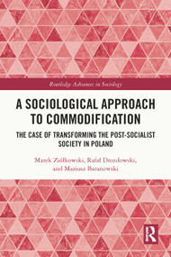 A Sociological Approach to Commodification (The Case of Transforming the Post-Socialist Society in Poland) by Marek Ziółkowski, Rafał Drozdowski, Mariusz Baranowski, 9781032576381