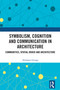 Symbolism, Cognition and Communication in Architecture (Communities, Spatial Order and Architecture) by Abraham George, 9781032793153