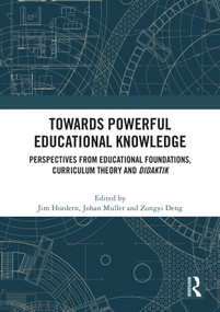 Towards Powerful Educational Knowledge (Perspectives from Educational Foundations, Curriculum Theory and Didaktik) by Jim Hordern, Johan Muller, Deng Zongyi, 9781032712796