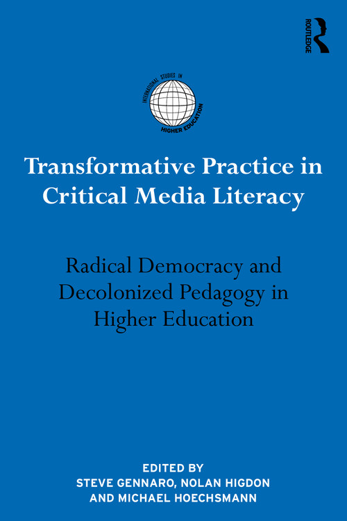 Transformative Practice in Critical Media Literacy (Radical Democracy and Decolonized Pedagogy in Higher Education) by Steve Gennaro, Nolan Higdon, Michael Hoechsmann, 9781032451367
