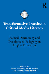 Transformative Practice in Critical Media Literacy (Radical Democracy and Decolonized Pedagogy in Higher Education) by Steve Gennaro, Nolan Higdon, Michael Hoechsmann, 9781032451367