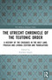 The Utrecht Chronicle of the Teutonic Order (A History of the Crusades in the Holy Land, Prussia and Livonia (Edition and Translation)) by Rombert Stapel, 9781032555782