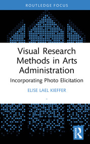 Visual Research Methods in Arts Administration (Incorporating Photo Elicitation) by Elise Lael Kieffer, 9781041074144