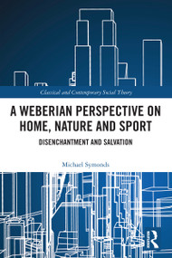 A Weberian Perspective on Home, Nature and Sport (Disenchantment and Salvation) by Michael Symonds, 9781032156491