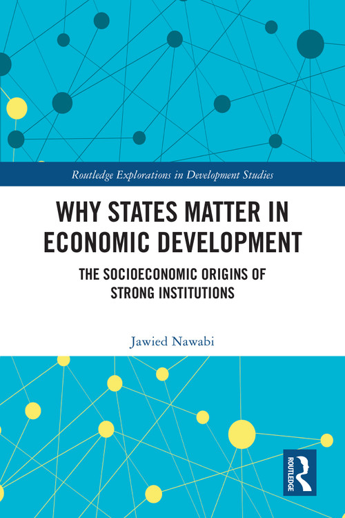 Why States Matter in Economic Development (The Socioeconomic Origins of Strong Institutions) by Jawied Nawabi, 9781032752662