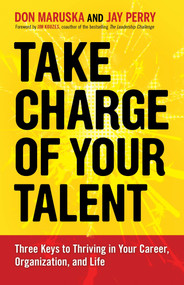 Take Charge of Your Talent (Three Keys to Thriving in Your Career, Organization, and Life) by Don Maruska, Jay Perry, 9781609947231