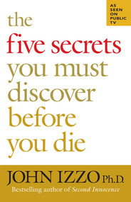 The Five Secrets You Must Discover Before You Die by John Izzo, Ph.D., 9781576754757