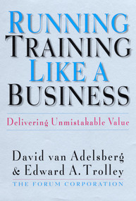 Running Training Like a Business (Delivering Unmistakable Value) by David Van Adelsberg, Edward A. Trolley, 9781576750599
