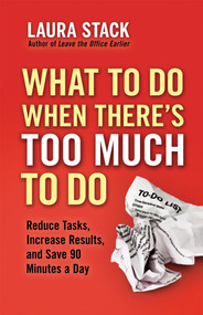 What To Do When There's Too Much To Do (Reduce Tasks, Increase Results, and Save 90 Minutes a Day) by Laura Stack, 9781609945398