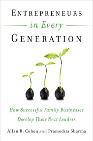 Entrepreneurs in Every Generation (How Successful Family Businesses Develop Their Next Leaders) by Allan R. Cohen, Pramodita Sharma, 9781626561663