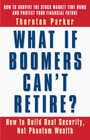 What If Boomers Can't Retire? (How to Build Real Security, Not Phantom Wealth) by Thornton Parker, 9781576752494