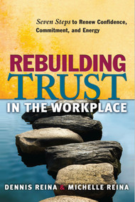 Rebuilding Trust in the Workplace (Seven Steps to Renew Confidence, Commitment, and Energy) by Dennis Reina, Ph.D., Michelle Reina, 9781605093727