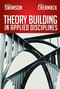 Theory Building in Applied Disciplines by Richard A. Swanson, Thomas J. Chermack, 9781609947132