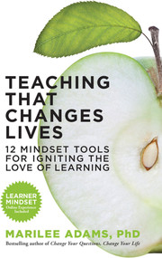Teaching That Changes Lives (12 Mindset Tools for Igniting the Love of Learning) by Marilee Adams, Ph.D., 9781609945695