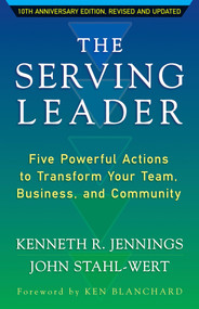 The Serving Leader (Five Powerful Actions to Transform Your Team, Business, and Community) by Ken Jennings, John Stahl-Wert, 9781626566149