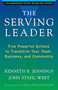 The Serving Leader (Five Powerful Actions to Transform Your Team, Business, and Community) by Ken Jennings, John Stahl-Wert, 9781626566149
