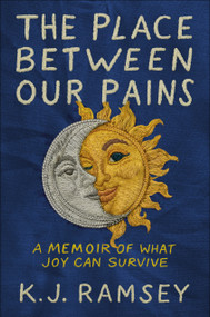 The Place Between Our Pains (A Memoir of What Joy Can Survive) by K.J. Ramsey, 9780593727393