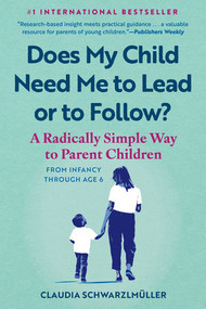 Does My Child Need Me to Lead or to Follow? (A Radically Simple Way to Parent Children from Infancy Through Age 6) by Claudia Schwarzlmüller, Elisabeth Lauffer, 9798893031065