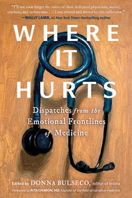 Where It Hurts (Dispatches from the Emotional Frontlines of Medicine) by Donna Bulseco, Rita Charon, 9798893031041