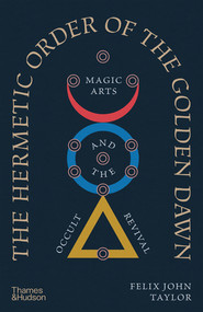 The Hermetic Order of the Golden Dawn (Magic Arts and the Occult Revival) by Felix John Taylor, 9780500029183