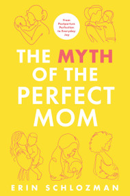 The Myth of the Perfect Mom (From Postpartum Perfection to Everyday Joy) by Erin Schlozman, 9798892424233