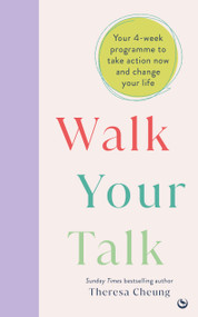 Walk Your Talk (Your 4-week programme to take action now and change your life) by Theresa Cheung, 9781786789754
