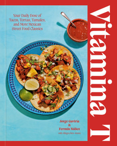 Vitamina T (Your Daily Dose of Tacos, Tortas, Tamales, and More Mexican Street Food Classics) by Jorge Gaviria, Fermín Núñez, Allegra Ben-Amotz, 9780593800379