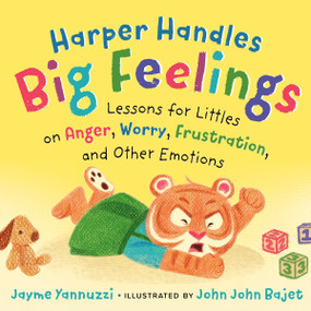 Harper Handles Big Feelings (Lessons for Littles on Anger, Worry, Frustration, and Other Emotions) by Jayme Yannuzzi, John John Bajet, 9780593886144