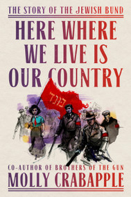 Here Where We Live Is Our Country (The Story of the Jewish Bund) by Molly Crabapple, 9780593229453