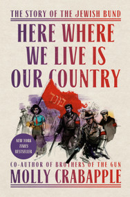 Here Where We Live Is Our Country (The Story of the Jewish Bund) by Molly Crabapple, 9780593229453