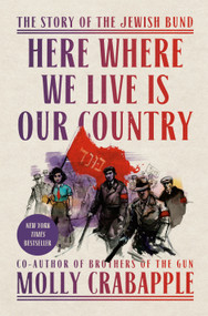 Here Where We Live Is Our Country (The Story of the Jewish Bund) by Molly Crabapple, 9780593229453