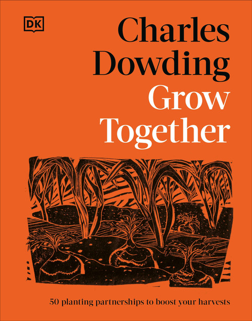 Grow Together (50 Planting Partnerships to Boost Your Harvests) by Charles Dowding, 9798217306947