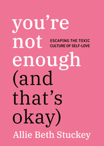 You're Not Enough (And That's Okay) (Escaping the Toxic Culture of Self-Love) - 9780593852798 by Allie Beth Stuckey, 9780593852798