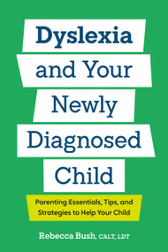 Dyslexia and Your Newly Diagnosed Child (Parenting Essentials, Tips, and Strategies to Help Your Child) by Rebecca Bush, CALT, LDT, 9798217151431
