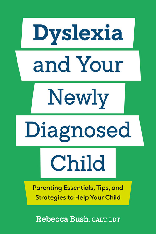 Dyslexia and Your Newly Diagnosed Child (Parenting Essentials, Tips, and Strategies to Help Your Child) by Rebecca Bush, CALT, LDT, 9798217151431
