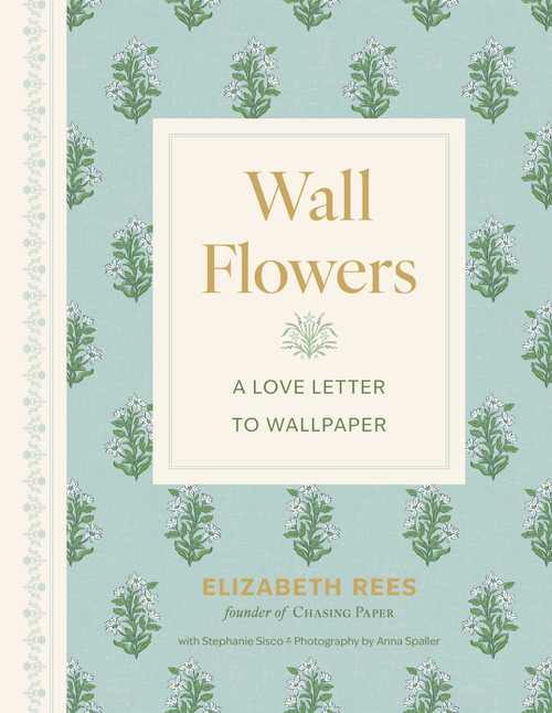 Wall Flowers (A Love Letter to Wallpaper) by Elizabeth Rees, Anna Spaller, 9781423667919