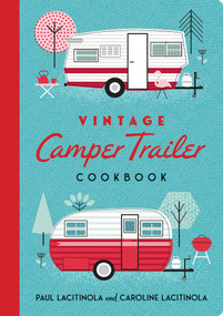 Vintage Camper Trailer Cookbook by Paul Lacitinola, Caroline Lacitinola, 9781423668848