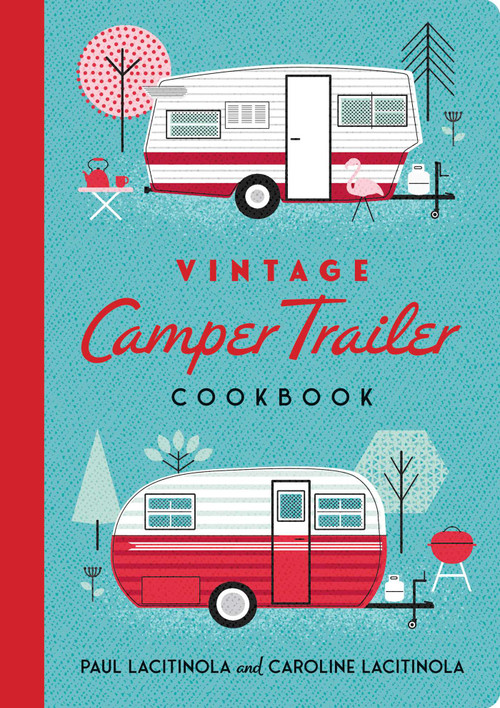 Vintage Camper Trailer Cookbook by Paul Lacitinola, Caroline Lacitinola, 9781423668848