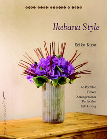 Ikebana Style (20 Portable Flower Arrangements Perfect for Gift-Giving) by Keiko Kubo, 9781590306734