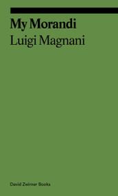 My Morandi by Luigi Magnani, Antony Shugaar, Alice Ensabella, Stefano Roffi, 9781644231821