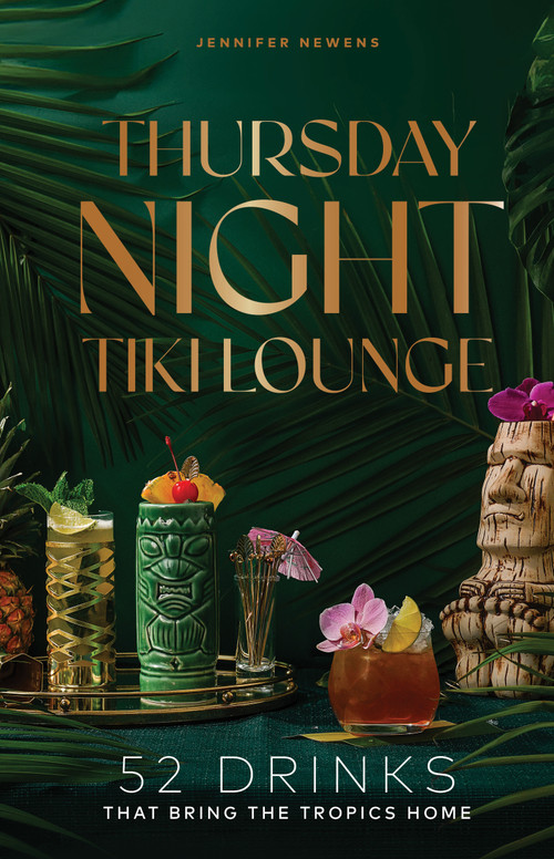 Thursday Night Tiki Lounge (52 Drinks that Bring the Tropics Home) by Jennifer Newens, Alyson Brown, 9781685556020