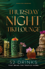 Thursday Night Tiki Lounge (52 Drinks that Bring the Tropics Home) by Jennifer Newens, Alyson Brown, 9781685556020