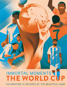 Immortal Moments: The World Cup by Rick Barba, Charlie Davis, 9798886639995