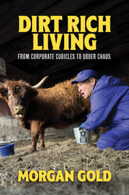Dirt Rich Living (From Corporate Cubicles to Udder Chaos) by Morgan Gold, 9798895653197