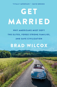 Get Married (Why Americans Must Defy the Elites, Forge Strong Families, and Save Civilization) by Brad Wilcox, 9780063210851