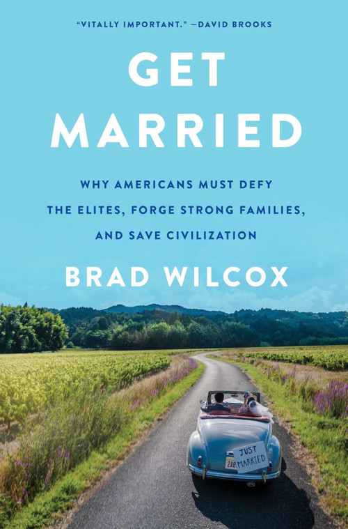 Get Married (Why Americans Must Defy the Elites, Forge Strong Families, and Save Civilization) by Brad Wilcox, 9780063210851