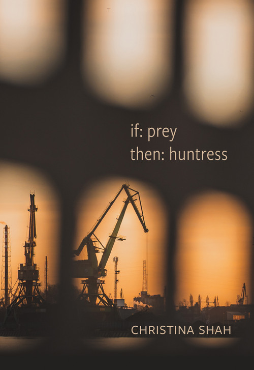 if: prey, then: huntress (poems) by Christina Shah, 9780889715028