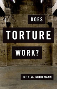 Does Torture Work? by John W. Schiemann, 9780190262365